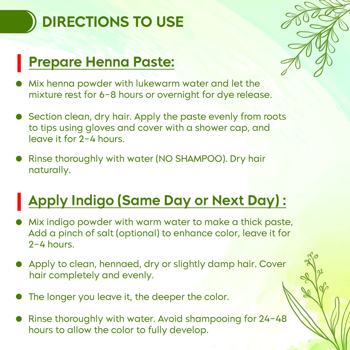 Directions to use Indigo Powder: Prepare henna paste and apply; then use indigo for deep black shine. Full instructions included.